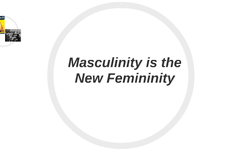 Masculinity is the New Femininity by Connor Gay on Prezi