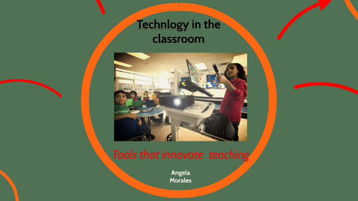 Technlogy in the classroom by angela mora on Prezi