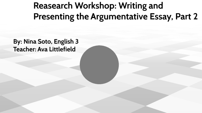 research workshop writing and presenting the argumentative essay