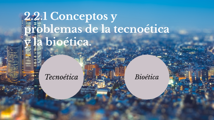 221 Conceptos Y Problemas De La Tecnoética Y La Bioética By Ivan Ruiz On Prezi 8199