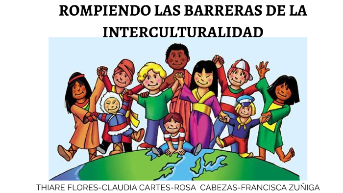 ROMPIENDO LAS BARRERAS DE LA INTERCULTURALIDAD By Thiare Flores On Prezi