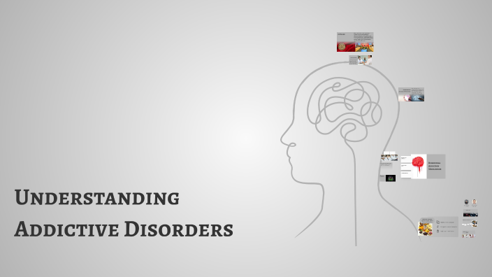 Understanding Addiction Disorders by Jehat Saadullah on Prezi