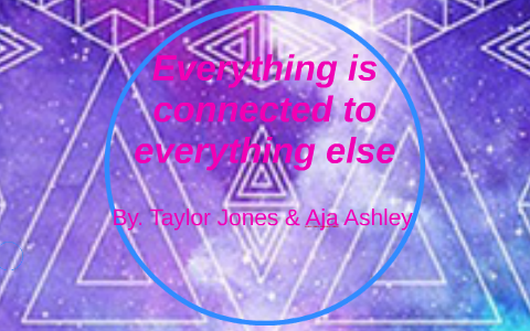 Everything is connected to everything else by Taylor Jones on Prezi