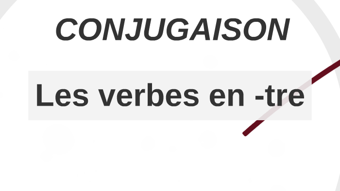 les verbes en -tre au présent de l'indicatif by nelly brosselin on Prezi