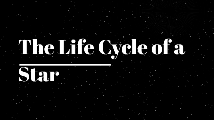 The Life Cycle of a Star by Benjamin Trozzi on Prezi
