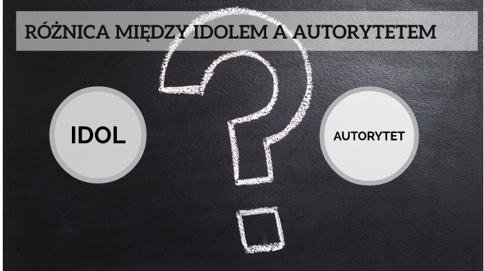 Określ Czym Różnią Się Między Sobą Idol I Autorytet