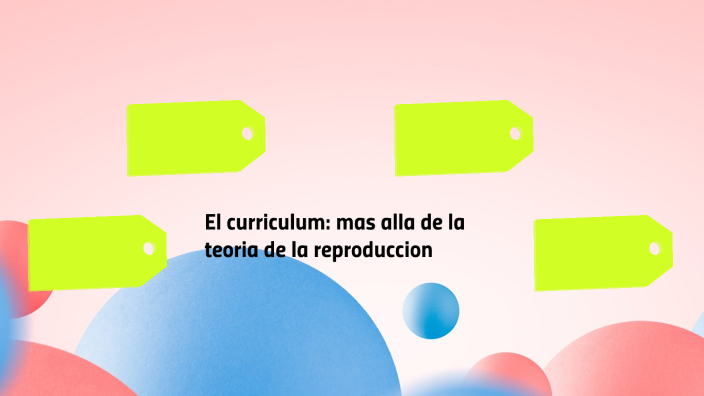 El Curriculum Mas Allá De La Teoría De La Reproducción By Karla Cordova On Prezi
