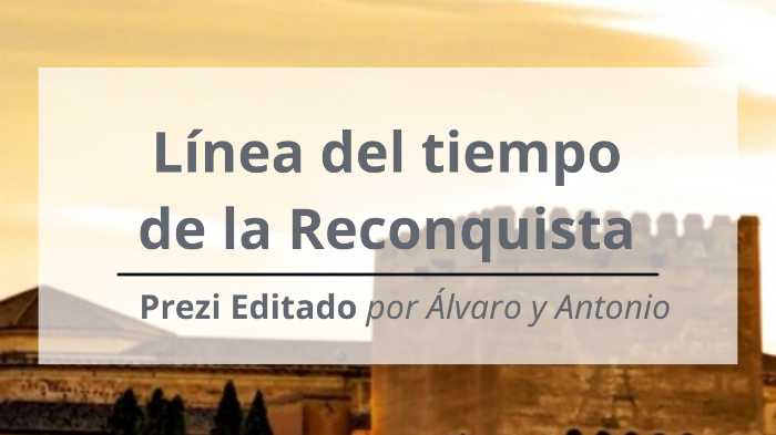 Línea del tiempo de la Reconquista by Antonio Braicau on Prezi