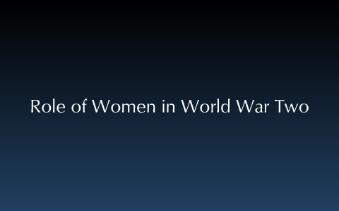 role of women in world war 2 by sarah crewson on Prezi