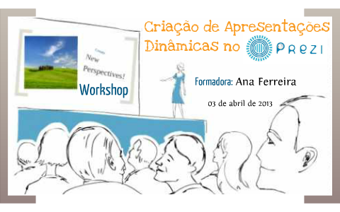 Workshop Prezi:Apresentações Dinâmicas by Ana Ferreira on Prezi