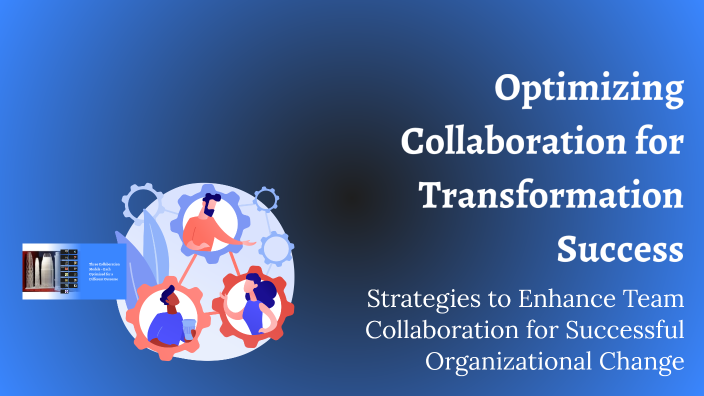 Optimizing Collaboration for Transformation Success by Baskar on Prezi