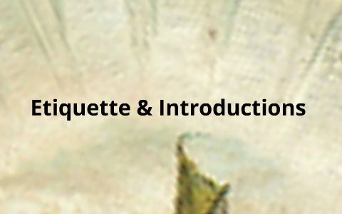 Etiquette and Introductions by t k on Prezi