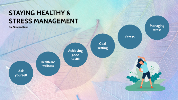 Staying Healthy and stress management by Simran Kaur on Prezi