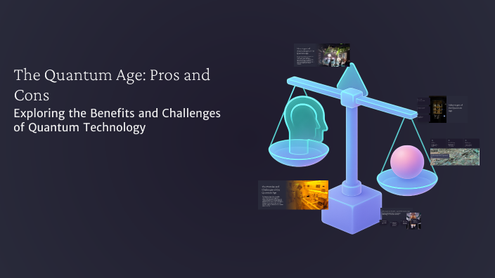 The Quantum Age: Pros and Cons by shaharban K on Prezi