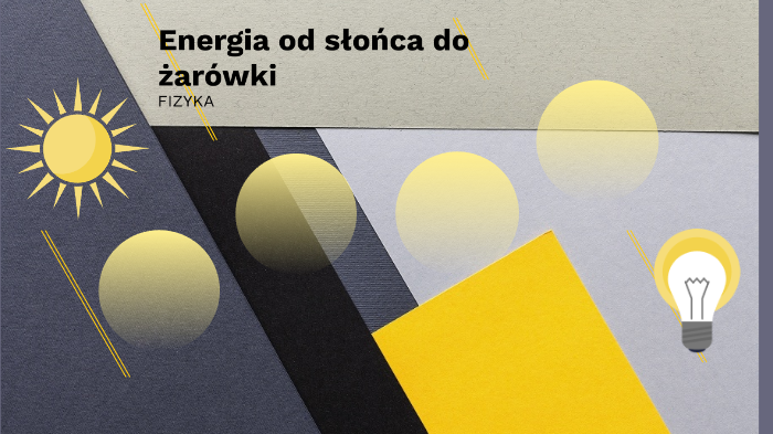 Sprawdzian Nowa Era Energia Od Słońca Do żarówki prezi.com