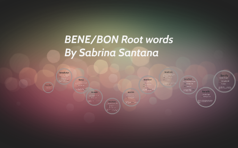 BENE/BON Root words by Sabrina Santana on Prezi