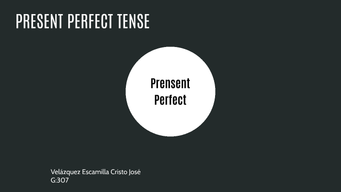 Present Perfect Tense by Cristo Josè Velázquez Escamilla on Prezi