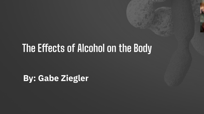 The Effects of Alcohol on the Body by Gabe Ziegler on Prezi