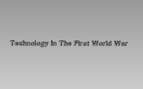 Zack Ridenour world war 1 technology by Zach Ridenour on Prezi