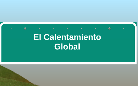 El Calentamiento Global by Carlos Martin Alvarado Torres on Prezi