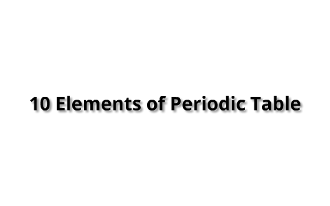 10 Elements of Periodic Table by kevin le on Prezi