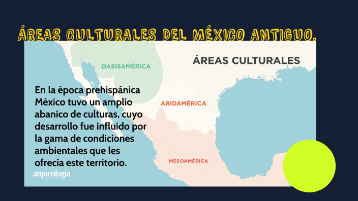 SUPER AREAS CULTURALES DEL MEXICO ANTIGUO by Xavier Dueñas on Prezi