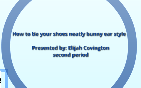 How To Tie Your Shoes Neatly Bunny Ear Style By Elijah Covington On Prezi