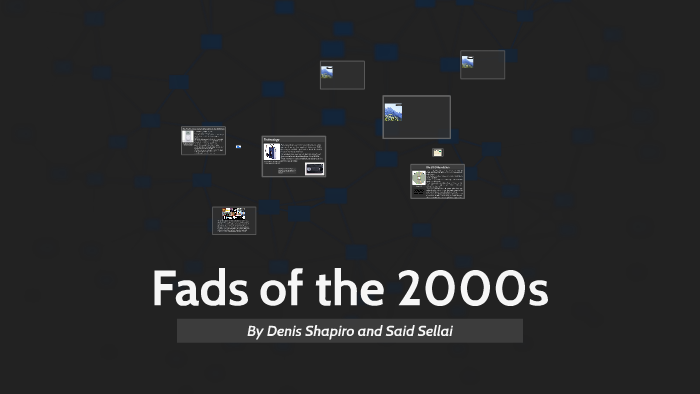 Fads and Trends of the 2000s by Denis Shapiro on Prezi