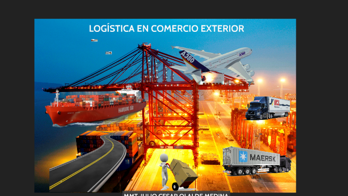 LOGISTICA COMERCIO EXTERIOR by julio cesar olalde medina