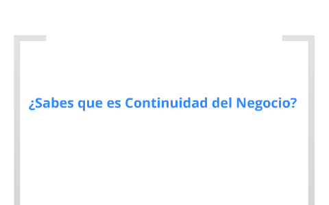 Propuesta Continuidad del Negocio by david ovidio Rodriguez Ballen on Prezi