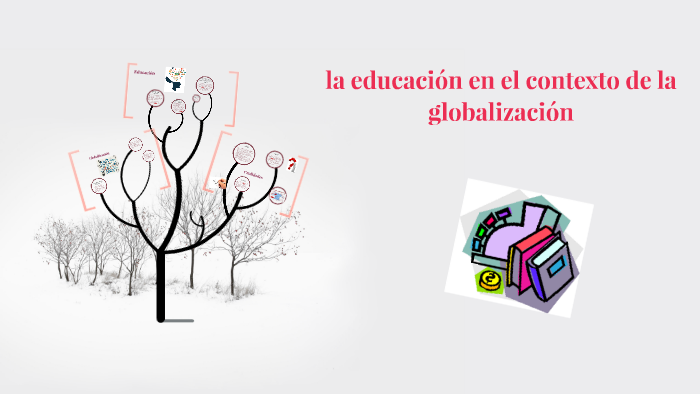 La Educacion En El Contexto De La Globalizacion By Laura Ramirez On Prezi