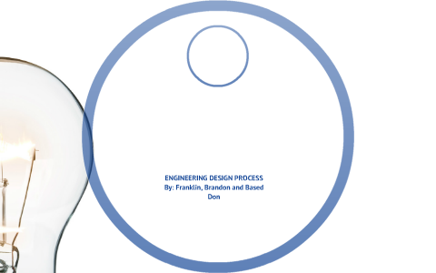 7 STEPS OF THE ENGINEERING DESIGN PROCESS by Franklin Riddick on Prezi