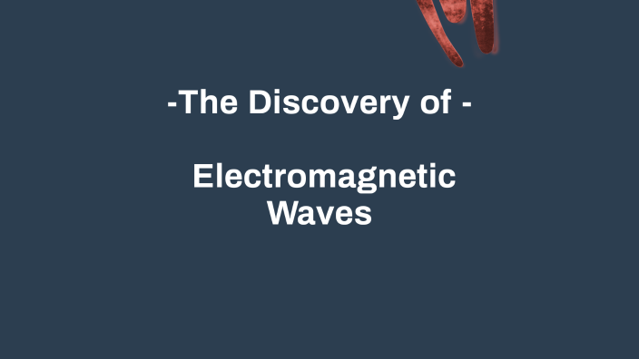 The Discovery of Electromagnetic Waves by Val Hensley on Prezi