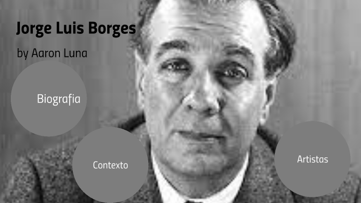 Jorge Luis Borges by Aaron LUNA on Prezi