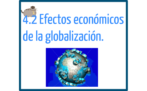 4.2 Efectos económicos de la globalizacion by Alfrǝdo Sanchǝz Castillo