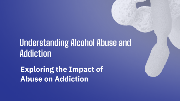 Understanding Alcohol Abuse and Addiction by Saige Wolsiffer on Prezi