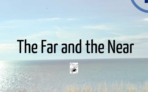 the far and the near