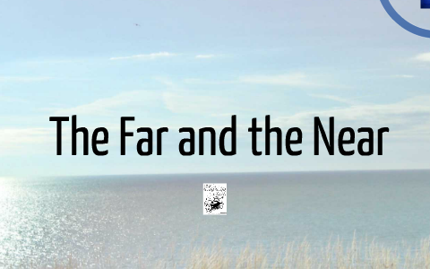 The Far and the Near by nathan g on Prezi