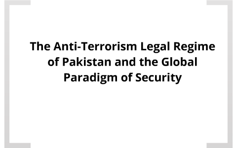 Anti-terrorism Legal Regime In Pakistan And The Global Paradigm Of 