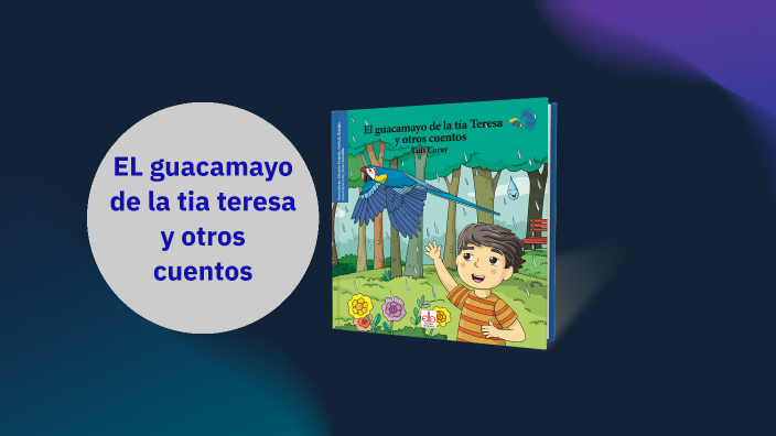 El guacamayo de la tía teresa y otros cuentos by Francisco Mendez on Prezi