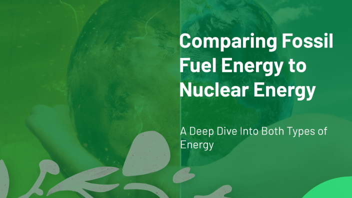 Comparing Energy: Fossil Fuel vs Nuclear by Connor McKnight on Prezi