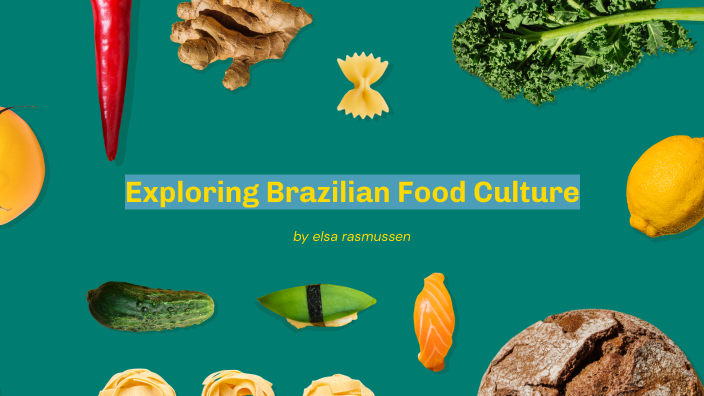 Elsa Rasmussen Exploring Brazilian Food Culture by Elsa Rasmussen on Prezi