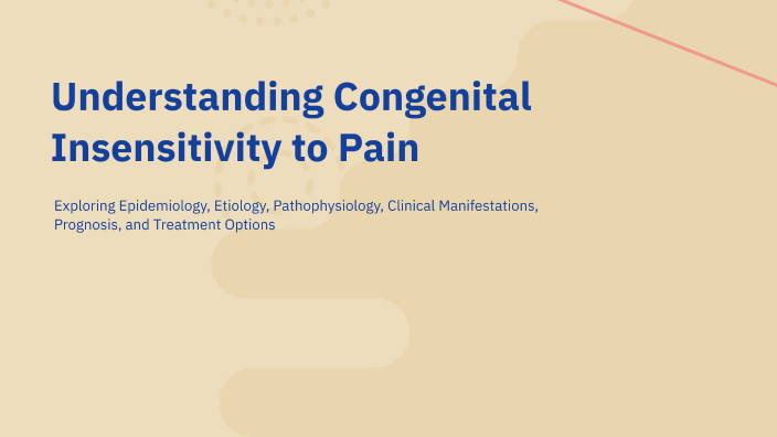 Understanding Congenital Insensitivity to Pain by Sang Mai on Prezi