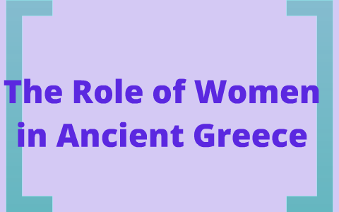 The Role of Women in Ancient Greece by Allison Thibault on Prezi