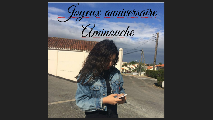 Joyeux Anniversaire Aminouche By Ines Gascoin On Prezi Next