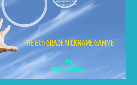 THE 6th GRADE NICKNAME GAME by david drake on Prezi