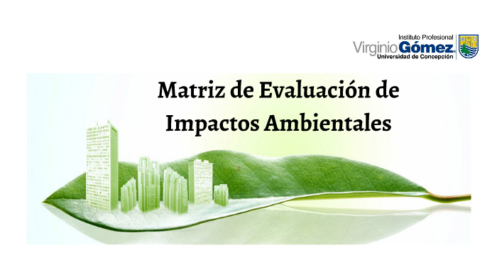 Matriz De Evaluación De Impactos Ambientales By Ignacio Palavicino On Prezi