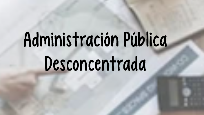 Administración Pública Desconcentrada by Valeria Aragon on Prezi