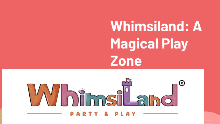 Whimsiland Whimsiland: A Magical Play Zone by UM Whimsiland on Prezi