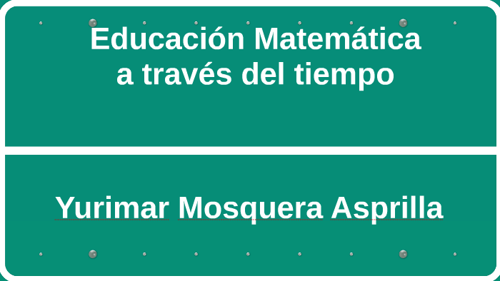 Educaciòn Matemàtica a traves del tiempo by yurimar asprilla on Prezi